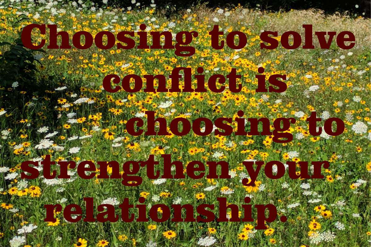 Choosing to solve conflict is choosing to strengthen your relationship.