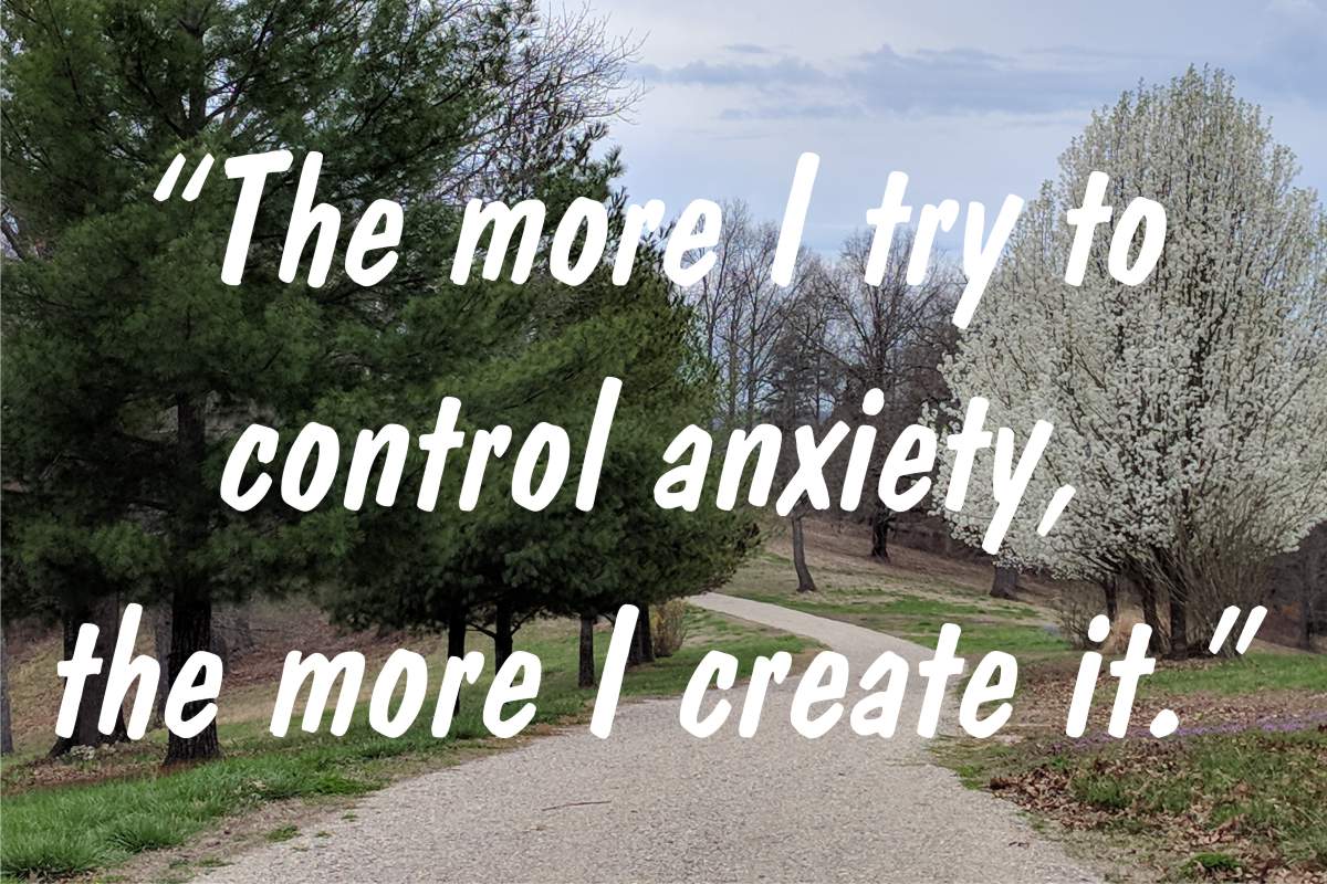 Coping statement #12: “The more I try to control anxiety, the more I create it.”