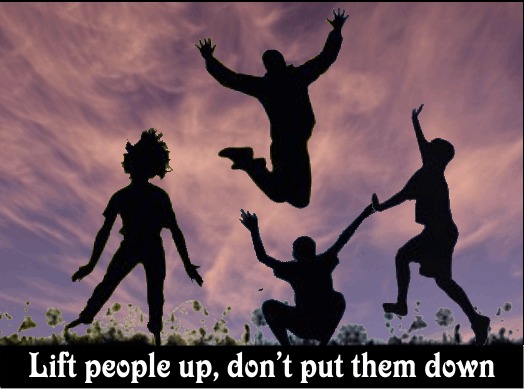 Lift People Up, Don't Put Them Down