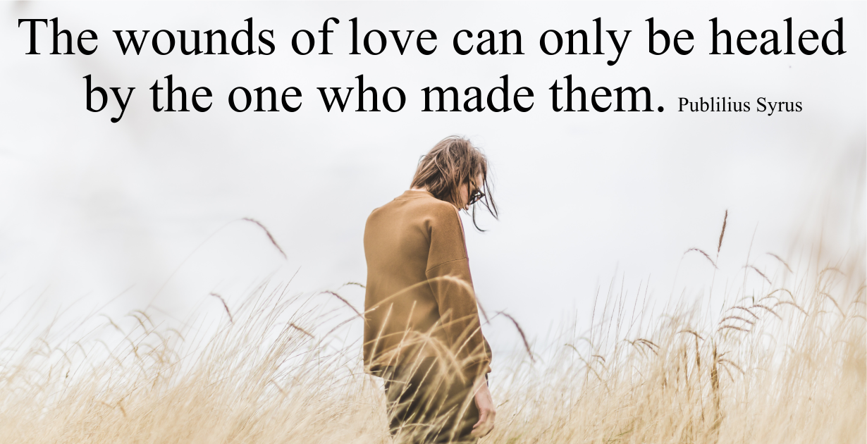 The wounds of love can only be healed by the one who made them. Publilius Syrus